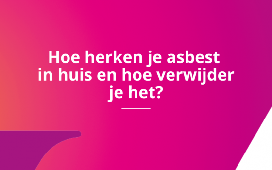 Hoe herken je asbest in huis? En hoe verwijder je het?