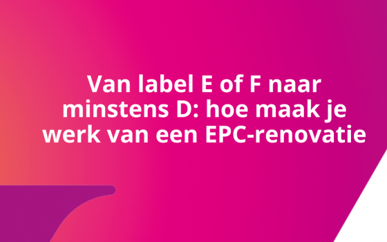 Van label E of F naar minstens D: hoe maak je werk van een EPC-renovatie?